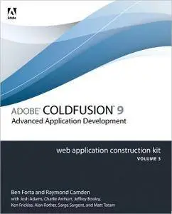 Adobe ColdFusion 9 Web Application Construction Kit, Volume 3: Application Development (repost)