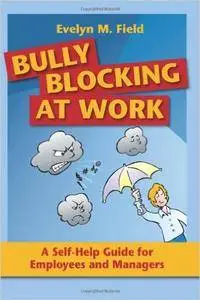 Bully Blocking at Work: A Self-Help Guide for Employees and Managers