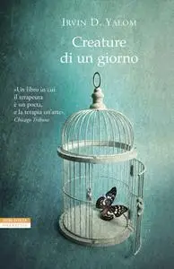 Irvin D. Yalom - Creature di un giorno. E altre storie di psicoanalisi