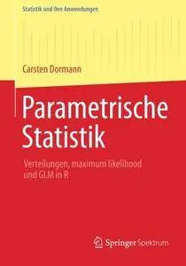 Parametrische Statistik: Verteilungen, Maximum Likelihood und GLM in R (Statistik und Ihre Anwendungen) (Repost)