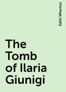 «The Tomb of Ilaria Giunigi» by Edith Wharton