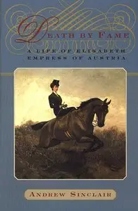Death by Fame: A Life of Elisabeth, Empress of Austria