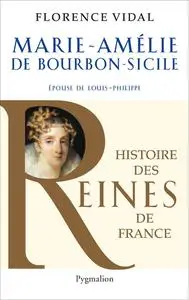 Florence Vidal, "Marie-Amélie de Bourbon-Sicile: Épouse de Louis-Philippe"