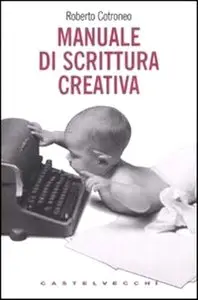 Roberto Cotroneo - Manuale di scrittura creativa per principianti