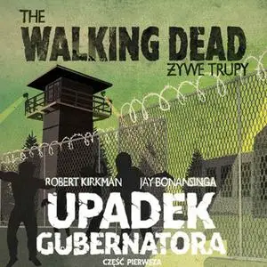 «The Walking Dead. Upadek Gubernatora. Część pierwsza» by Robert Kirkman,Jay Bonansinga