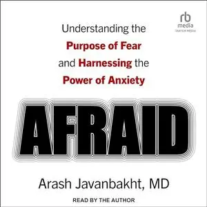 Afraid: Understanding the Purpose of Fear and Harnessing the Power of Anxiety [Audiobook]