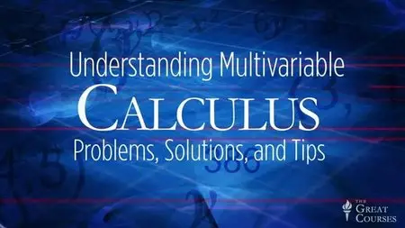 TTC Video - Understanding Multivariable Calculus: Problems, Solutions, and Tips [Repost]
