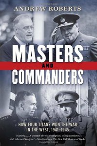Masters and Commanders: How Four Titans Won the War in the West, 1941-1945 (Repost)