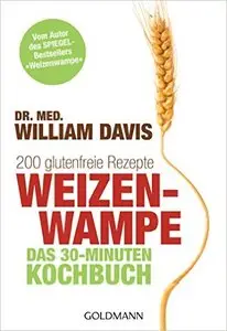 Weizenwampe - Das 30-Minuten-Kochbuch: 200 glutenfreie Rezepte