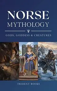 Norse Mythology: Guide to Gods, Goddess, Creatures and Stories