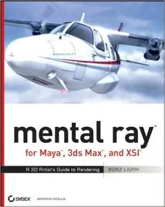 mental ray for Maya, 3ds Max, and XSI: A 3D Artist's Guide to Rendering (Repost)