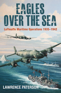 Eagles Over the Sea 1935-1942 : A History of Luftwaffe Maritime Operations