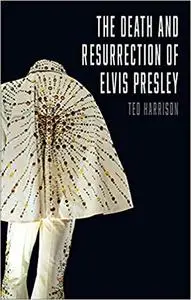 The Death and Resurrection of Elvis Presley