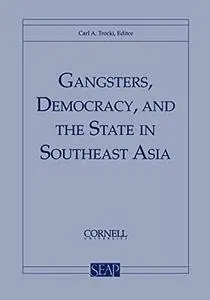 Gangsters, Democracy, and the State in Southeast Asia: 17 (Southeast Asia Program Publications)