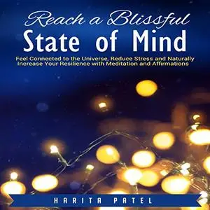 Reach a Blissful State of Mind: Feel Connected to the Universe Reduce Stress and Naturally Increase Your Resilience [Audiobook]