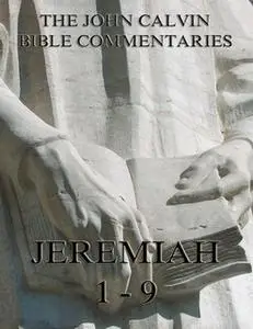 «John Calvin's Commentaries On Jeremiah 1- 9» by John Calvin