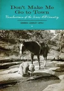 Don't Make Me Go to Town: Ranchwomen of the Texas Hill Country (repost)