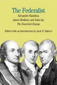 The Federalist: The Essential Essays, by Alexander Hamilton, James Madison, and John Jay (Repost)