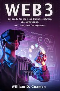 WEB3: GET READY FOR THE NEXT DIGITAL REVOLUTION: METAVERSE. NFT, DAO, DEFI FOR BEGINNERS