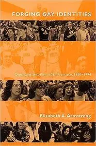 Forging Gay Identities: Organizing Sexuality in San Francisco, 1950-1994