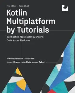 Kotlin Multiplatform by Tutorials (First Edition): Build Native Apps Faster by Sharing Code Across Platforms