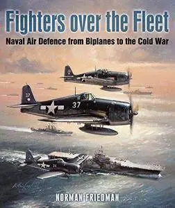 Fighters over the Fleet: Naval Air Defence from Biplanes to the Cold War (Repost)