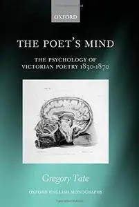 The Poet's Mind: The Psychology of Victorian Poetry 1830-1870