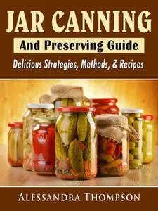 «Jar Canning and Preserving Recipes, Instructions, & Supplies Guide for Beginners Year Round» by Betty Jarmouth