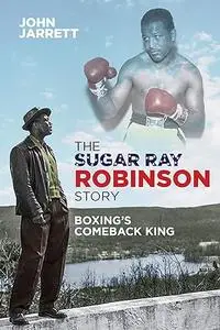 The Sugar Ray Robinson Story: Boxing's Comeback King