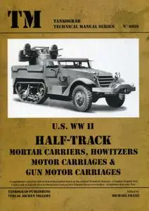U.S. WWII Half-Track Mortar Carriers, Howitzers Motor Carriages & Gun Motor Carriages (Tankograd Technical Manual 6010)