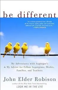 Be Different: My Adventures with Asperger's and My Advice for Fellow Aspergians, Misfits, Families, and Teachers