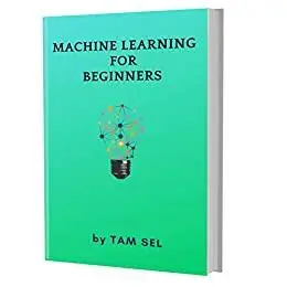 MACHINE LEARNING FOR BEGINNERS: Quick Start E book, Tutorial book with Hands-On Projects in Easy steps