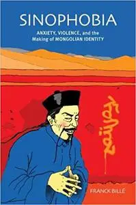 Sinophobia: Anxiety, Violence, and the Making of Mongolian Identity