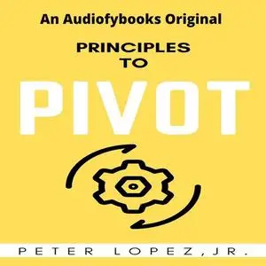 «Principles To Pivot» by Peter Lopez Jr.
