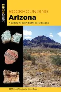 Rockhounding Arizona: A Guide to the State's Best Rockhounding Sites, 3rd Edition