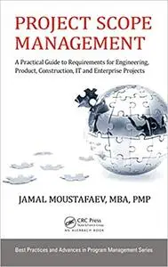 Project Scope Management: A Practical Guide to Requirements for Engineering, Product, Construction, IT and Enterprise Projects