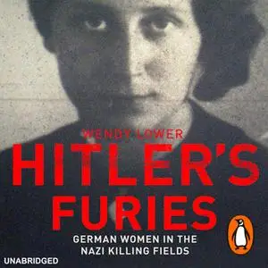 «Hitler's Furies: German Women in the Nazi Killing Fields» by Wendy Lower