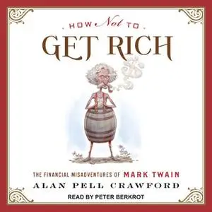 «How Not to Get Rich: The Financial Misadventures of Mark Twain» by Alan Pell Crawford