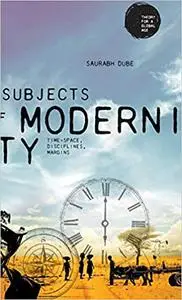 Subjects of modernity: Time-space, disciplines, margins