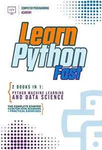 Learn Python Fast: 2 Books in 1: Python Machine Learning and Data Science