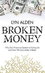 Broken Money: Why Our Financial System is Failing Us and How We Can Make it Better