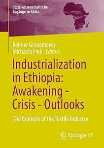 Industrialization in Ethiopia: Awakening - Crisis - Outlooks: The Example of the Textile Industry