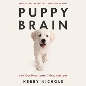 Puppy Brain: How Our Dogs Learn, Think, and Love [Audiobook]