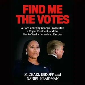 Find Me the Votes: A Hard-Charging Georgia Prosecutor, a Rogue President and the Plot to Steal an American Election [Audiobook]