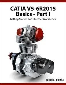 CATIA V5-6R2015 Basics - Part I: Getting Started and Sketcher Workbench