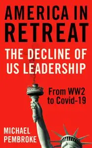 America in Retreat: The Decline of US Leadership from WW2 to Covid-19