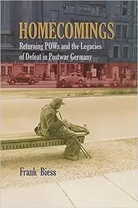 Homecomings: Returning POWs and the Legacies of Defeat in Postwar Germany