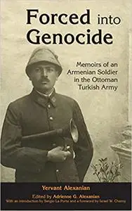 Forced into Genocide: Memoirs of an Armenian Soldier in the Ottoman Turkish Army