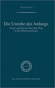 Die Unruhe Des Anfangs: Hegel und Husserl über den Weg in die Phänomenologie