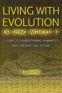 Living with Evolution or Dying without It: A Guide to Understanding Humanity's Past, Present, and Future (repost)